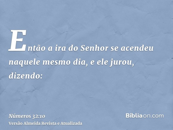 Então a ira do Senhor se acendeu naquele mesmo dia, e ele jurou, dizendo: