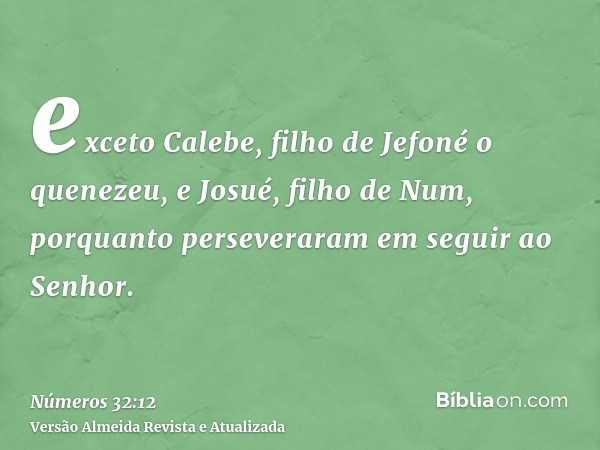 exceto Calebe, filho de Jefoné o quenezeu, e Josué, filho de Num, porquanto perseveraram em seguir ao Senhor.