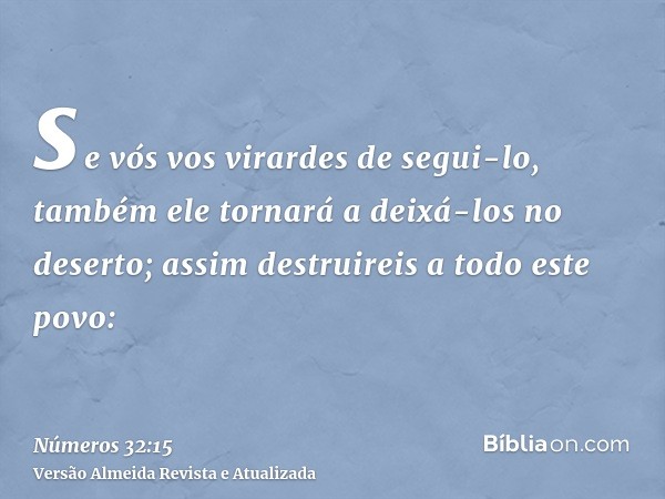 se vós vos virardes de segui-lo, também ele tornará a deixá-los no deserto; assim destruireis a todo este povo: