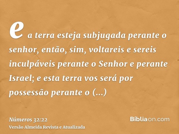 e a terra esteja subjugada perante o senhor, então, sim, voltareis e sereis inculpáveis perante o Senhor e perante Israel; e esta terra vos será por possessão p