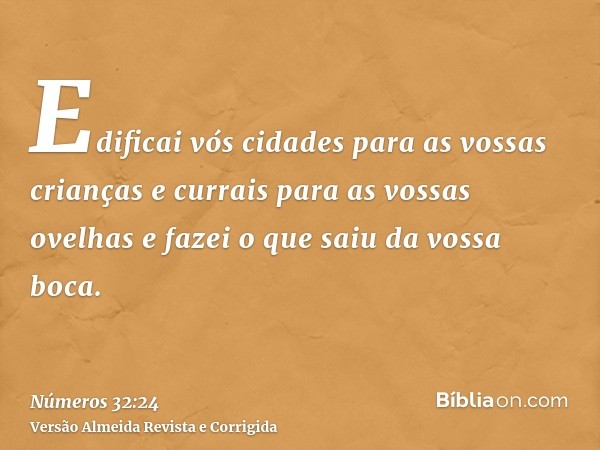 Edificai vós cidades para as vossas crianças e currais para as vossas ovelhas e fazei o que saiu da vossa boca.