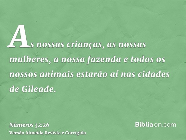 As nossas crianças, as nossas mulheres, a nossa fazenda e todos os nossos animais estarão aí nas cidades de Gileade.