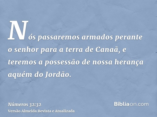 Nós passaremos armados perante o senhor para a terra de Canaã, e teremos a possessão de nossa herança aquém do Jordão.