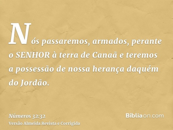 Nós passaremos, armados, perante o SENHOR à terra de Canaã e teremos a possessão de nossa herança daquém do Jordão.