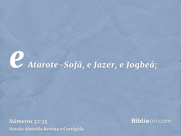 e Atarote-Sofã, e Jazer, e Jogbeá;