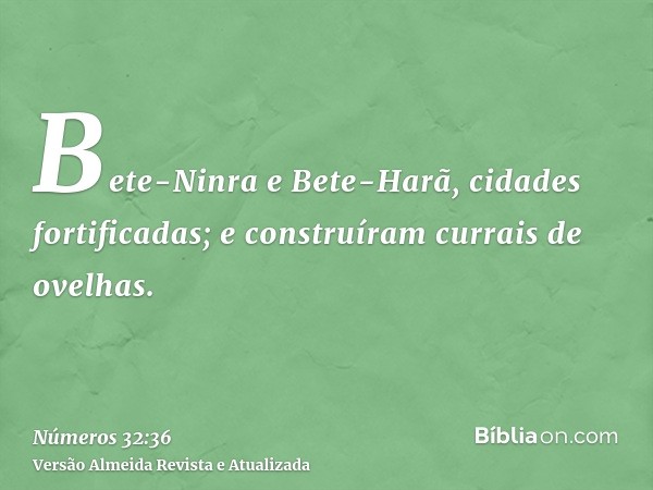 Bete-Ninra e Bete-Harã, cidades fortificadas; e construíram currais de ovelhas.