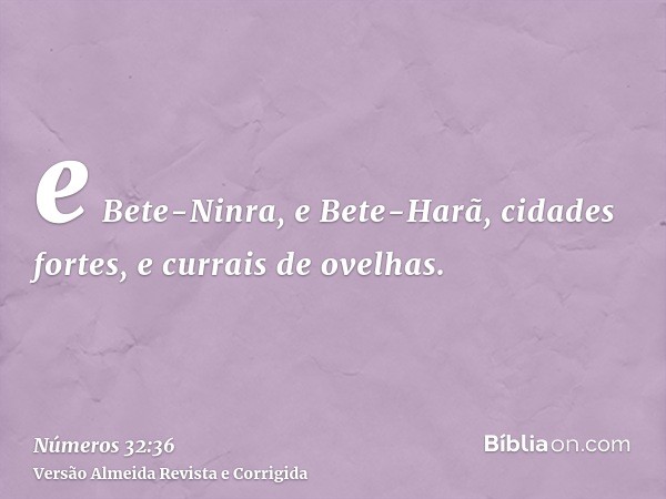 e Bete-Ninra, e Bete-Harã, cidades fortes, e currais de ovelhas.