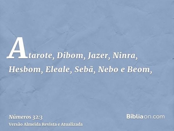 Atarote, Dibom, Jazer, Ninra, Hesbom, Eleale, Sebã, Nebo e Beom,