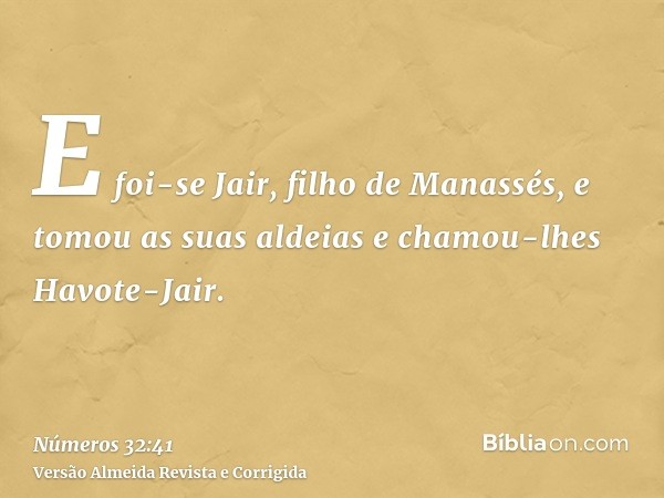 E foi-se Jair, filho de Manassés, e tomou as suas aldeias e chamou-lhes Havote-Jair.