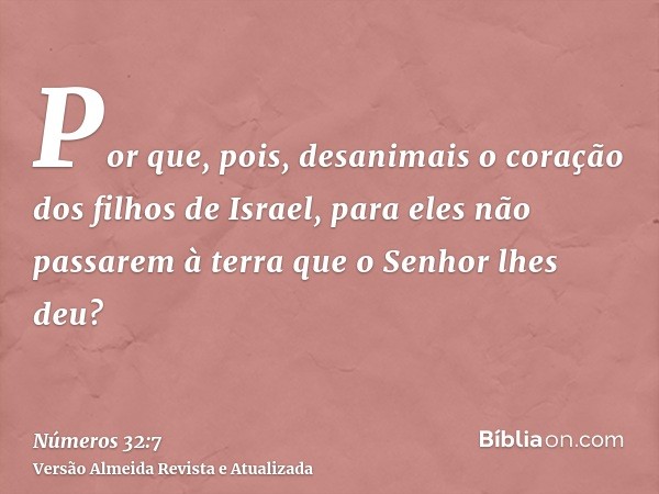 Por que, pois, desanimais o coração dos filhos de Israel, para eles não passarem à terra que o Senhor lhes deu?