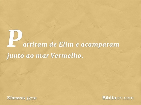 Partiram de Elim e acamparam junto ao mar Vermelho. -- Números 33:10