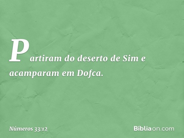 Partiram do deserto de Sim e acamparam em Dofca. -- Números 33:12