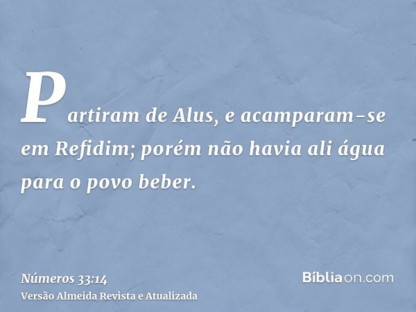 Partiram de Alus, e acamparam-se em Refidim; porém não havia ali água para o povo beber.