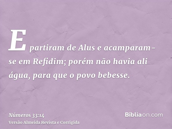 E partiram de Alus e acamparam-se em Refidim; porém não havia ali água, para que o povo bebesse.