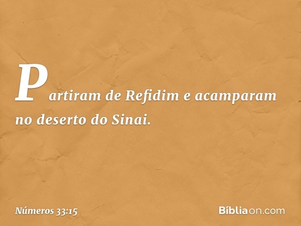 Partiram de Refidim e acamparam no deserto do Sinai. -- Números 33:15