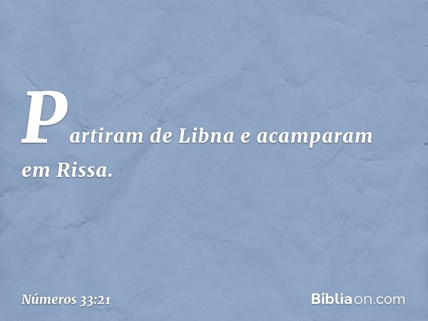 Partiram de Libna e acamparam em Rissa. -- Números 33:21