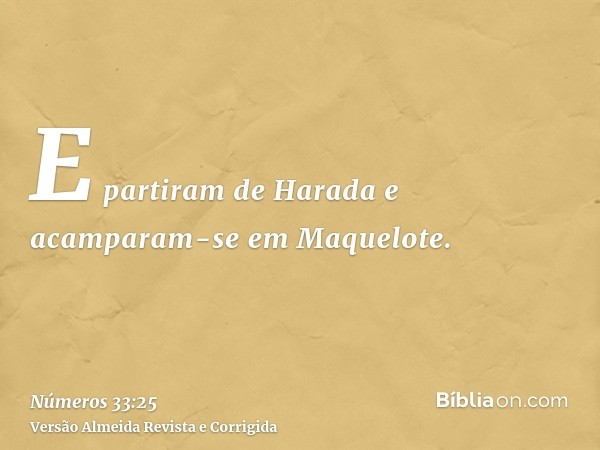 E partiram de Harada e acamparam-se em Maquelote.