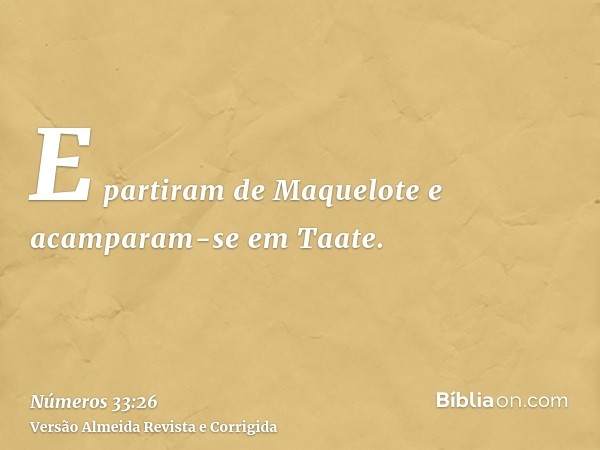 E partiram de Maquelote e acamparam-se em Taate.
