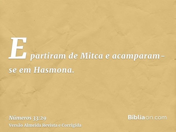 E partiram de Mitca e acamparam-se em Hasmona.