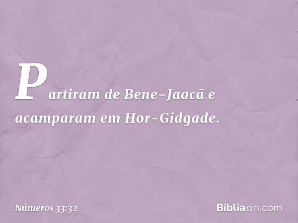 Partiram de Bene-Jaacã e acamparam em Hor-Gidgade. -- Números 33:32