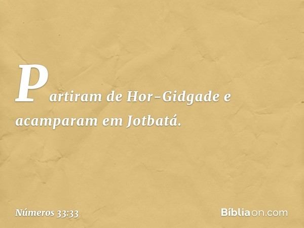 Partiram de Hor-Gidgade e acamparam em Jotbatá. -- Números 33:33