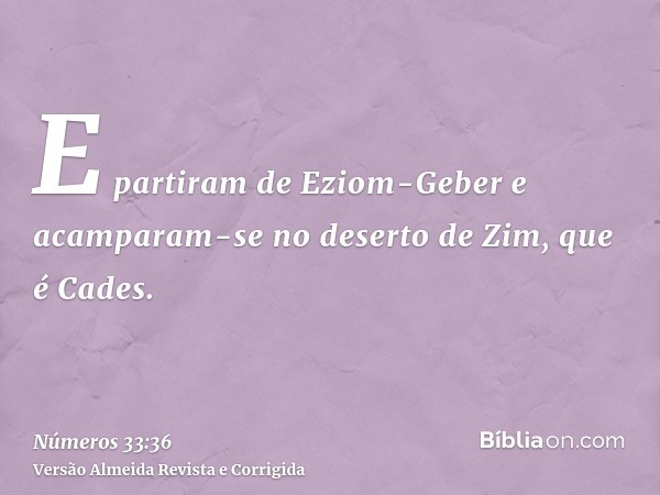 E partiram de Eziom-Geber e acamparam-se no deserto de Zim, que é Cades.