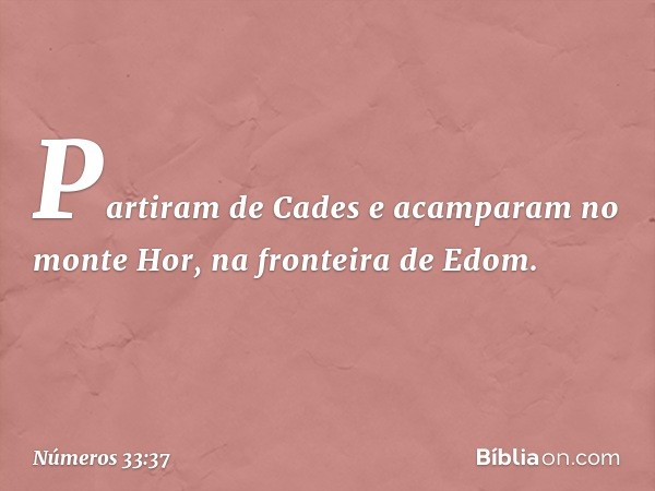 Partiram de Cades e acamparam no monte Hor, na fronteira de Edom. -- Números 33:37