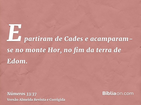 E partiram de Cades e acamparam-se no monte Hor, no fim da terra de Edom.