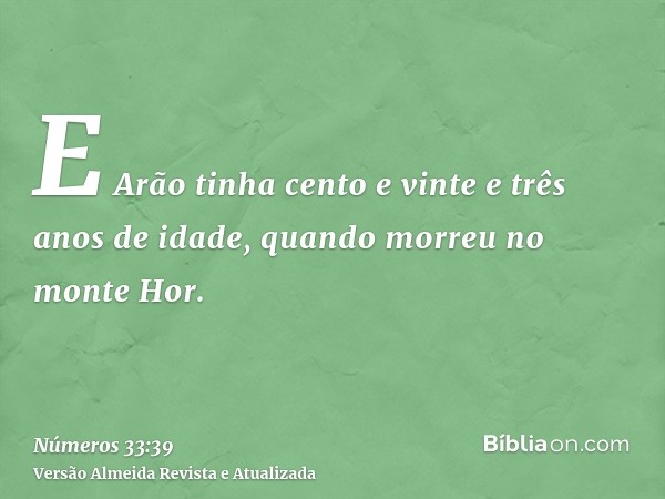 E Arão tinha cento e vinte e três anos de idade, quando morreu no monte Hor.