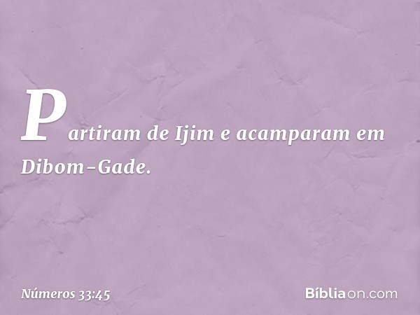 Partiram de Ijim e acamparam em Dibom-Gade. -- Números 33:45