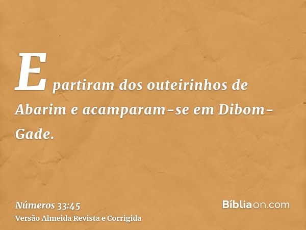 E partiram dos outeirinhos de Abarim e acamparam-se em Dibom-Gade.