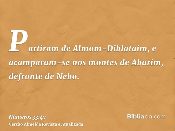 Partiram de Almom-Diblataim, e acamparam-se nos montes de Abarim, defronte de Nebo.