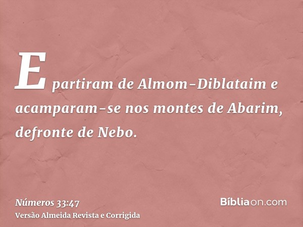 E partiram de Almom-Diblataim e acamparam-se nos montes de Abarim, defronte de Nebo.