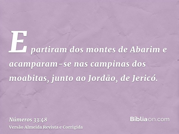 E partiram dos montes de Abarim e acamparam-se nas campinas dos moabitas, junto ao Jordão, de Jericó.