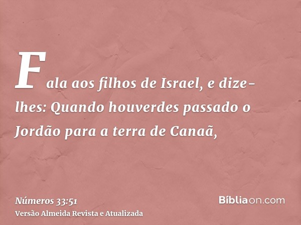 Fala aos filhos de Israel, e dize-lhes: Quando houverdes passado o Jordão para a terra de Canaã,