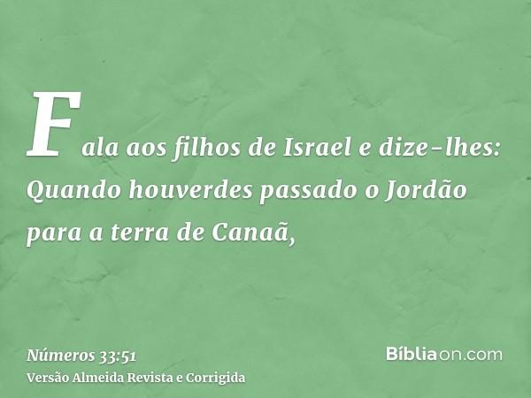 Fala aos filhos de Israel e dize-lhes: Quando houverdes passado o Jordão para a terra de Canaã,