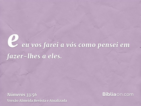 e eu vos farei a vós como pensei em fazer-lhes a eles.