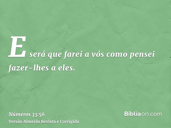 E será que farei a vós como pensei fazer-lhes a eles.