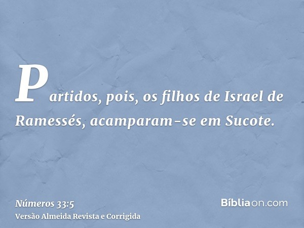 Partidos, pois, os filhos de Israel de Ramessés, acamparam-se em Sucote.