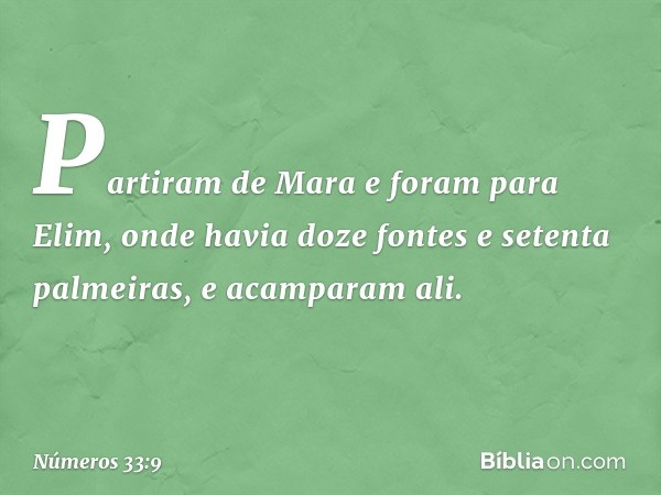 Partiram de Mara e foram para Elim, onde havia doze fontes e setenta palmeiras, e acamparam ali. -- Números 33:9