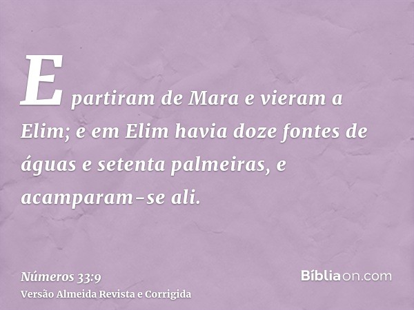E partiram de Mara e vieram a Elim; e em Elim havia doze fontes de águas e setenta palmeiras, e acamparam-se ali.