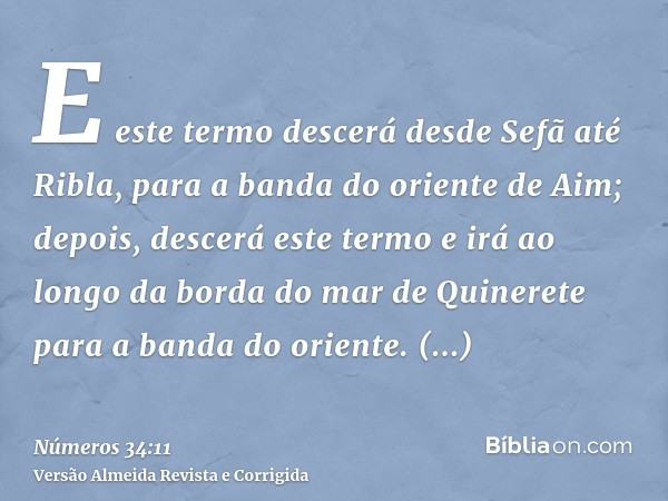 E este termo descerá desde Sefã até Ribla, para a banda do oriente de Aim; depois, descerá este termo e irá ao longo da borda do mar de Quinerete para a banda d
