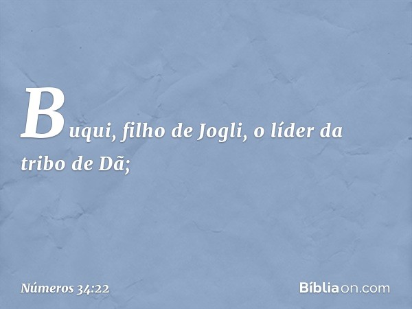 Buqui, filho de Jogli,
o líder da tribo de Dã; -- Números 34:22