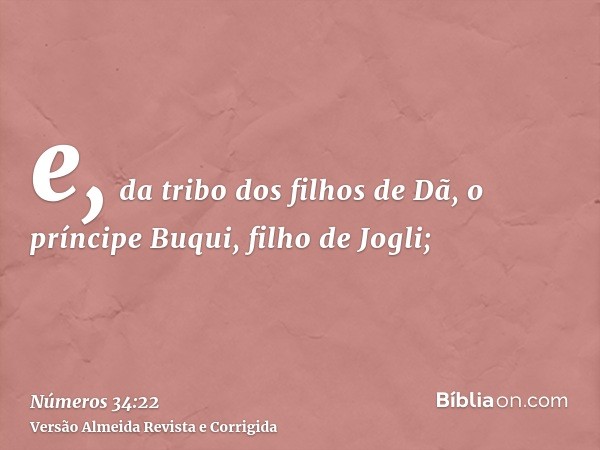 e, da tribo dos filhos de Dã, o príncipe Buqui, filho de Jogli;