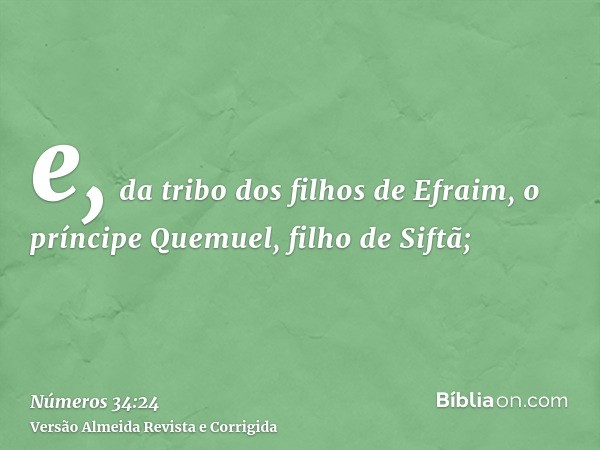 e, da tribo dos filhos de Efraim, o príncipe Quemuel, filho de Siftã;