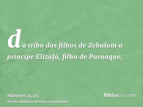 da tribo dos filhos de Zebulom o príncipe Elizafã, filho de Parnaque;