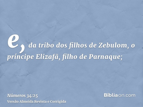 e, da tribo dos filhos de Zebulom, o príncipe Elizafã, filho de Parnaque;