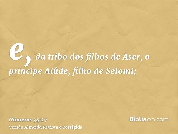 e, da tribo dos filhos de Aser, o príncipe Aiúde, filho de Selomi;