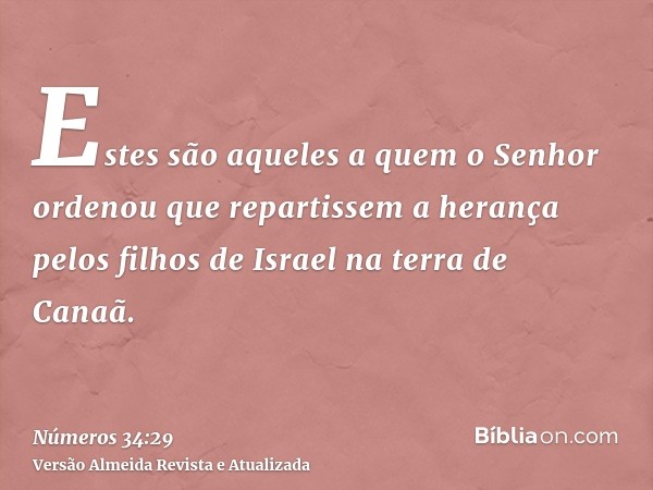 Estes são aqueles a quem o Senhor ordenou que repartissem a herança pelos filhos de Israel na terra de Canaã.