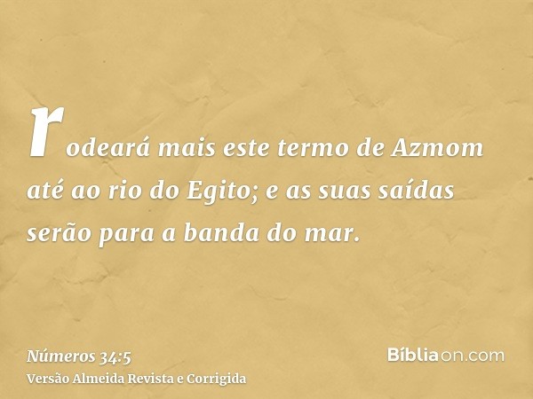 rodeará mais este termo de Azmom até ao rio do Egito; e as suas saídas serão para a banda do mar.